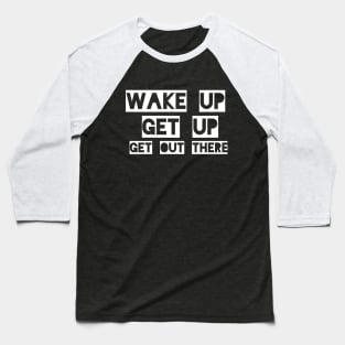 wake up, get up, get out there Baseball T-Shirt